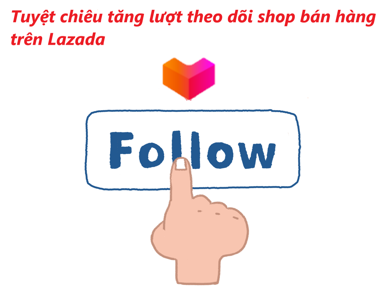 Tuyệt chiêu tăng lượt dõi nhanh chóng cho shop bán hàng trên Lazada 
